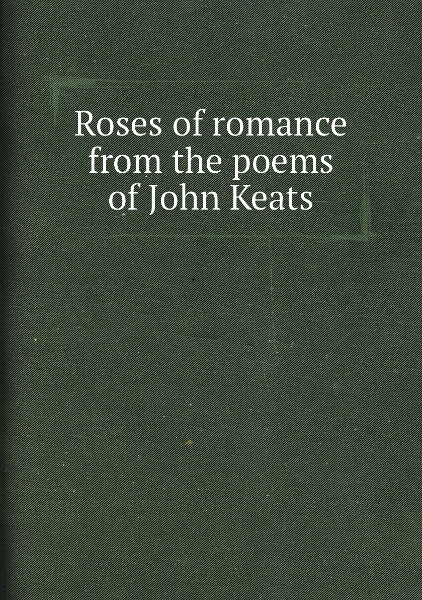 

Roses of romance from the poems of John Keats