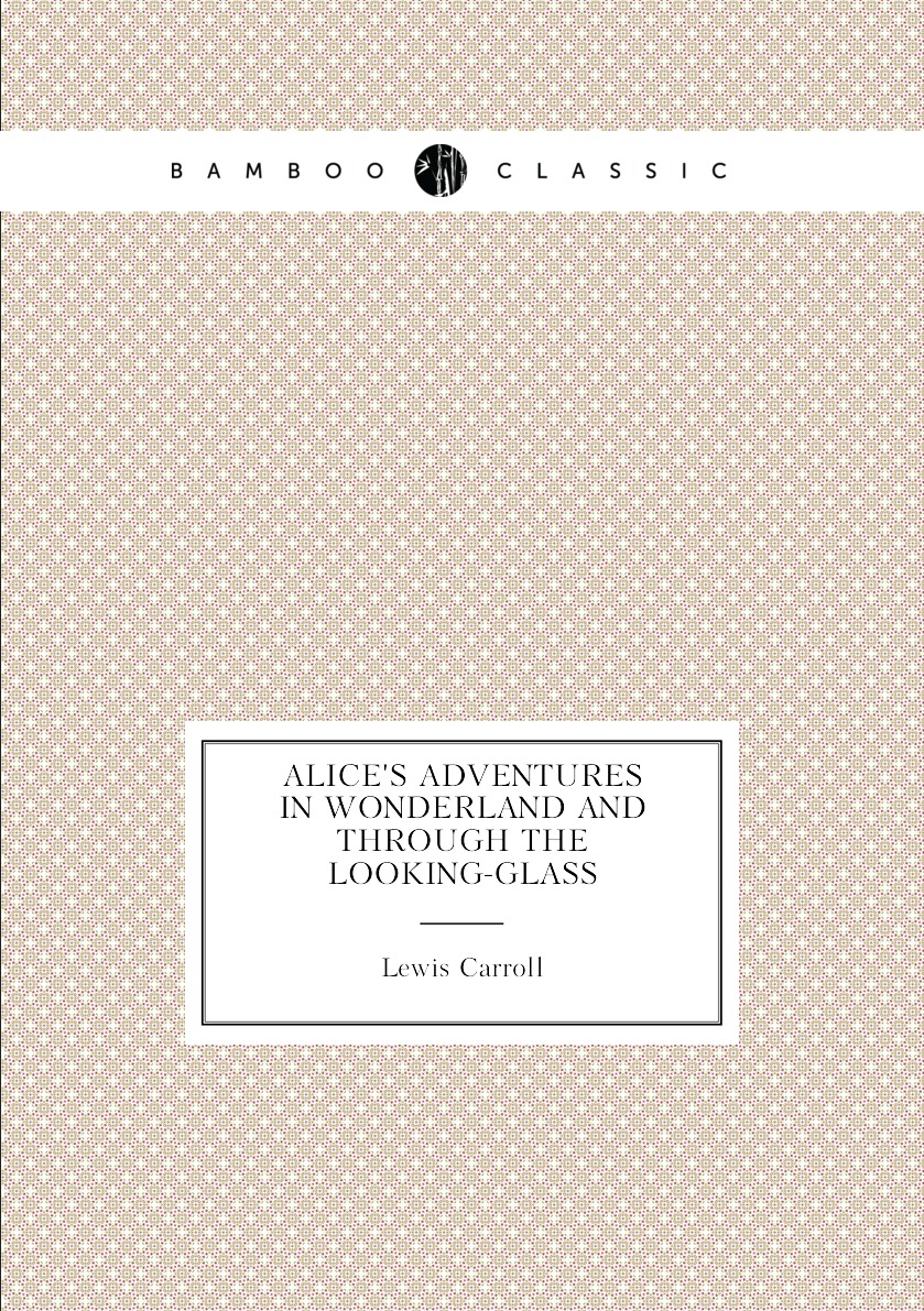 

Alice's Adventures in Wonderland and Through the Looking-glass