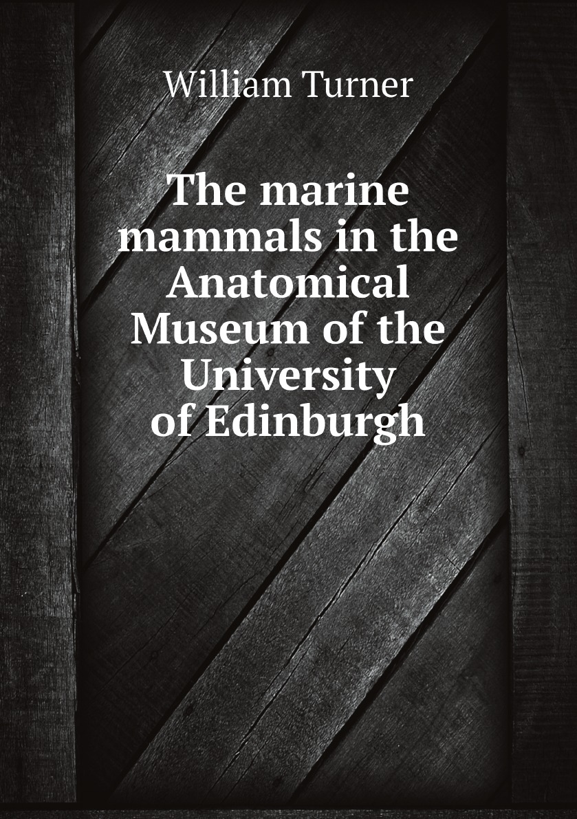 

The marine mammals in the Anatomical Museum of the University of Edinburgh