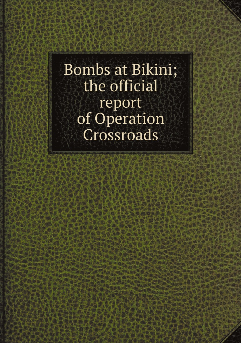 

Bombs at Bikini; the official report of Operation Crossroads
