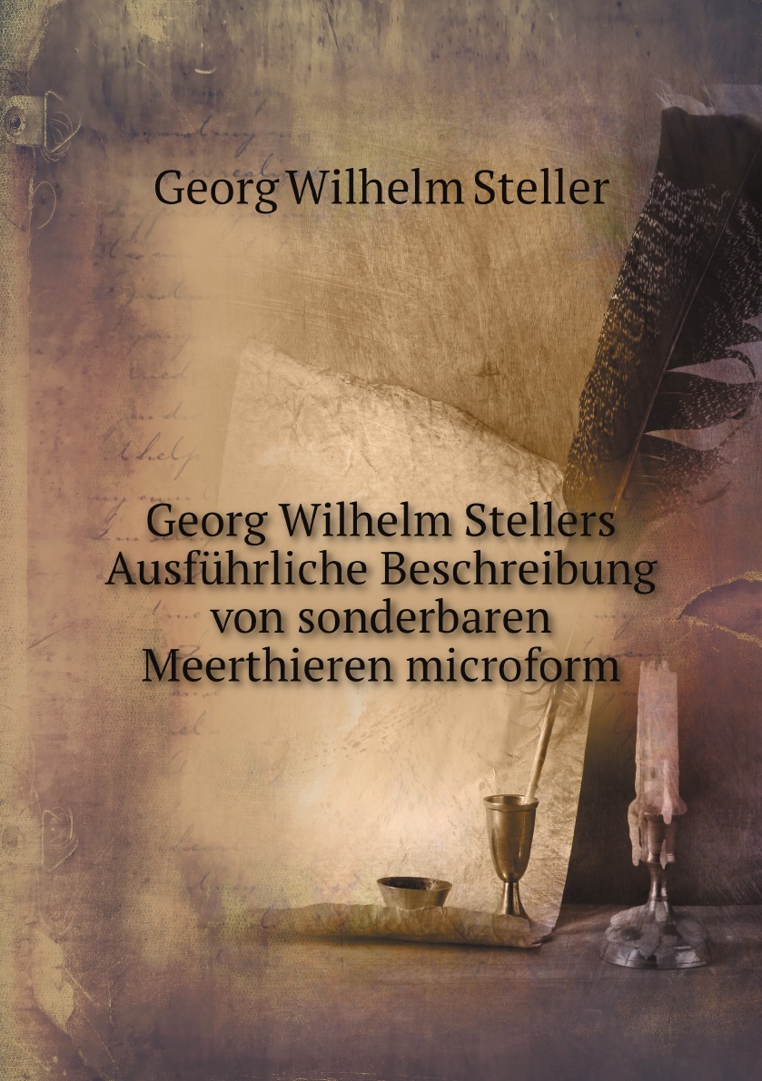 

Georg Wilhelm Stellers Ausfuhrliche Beschreibung von sonderbaren Meerthieren microform