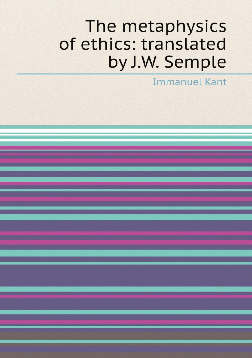 

The metaphysics of ethics: translated by J.W. Semple