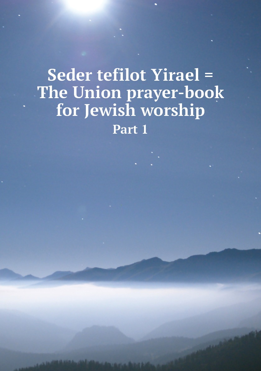 

Seder tefilot Yirael = The Union prayer-book for Jewish worship