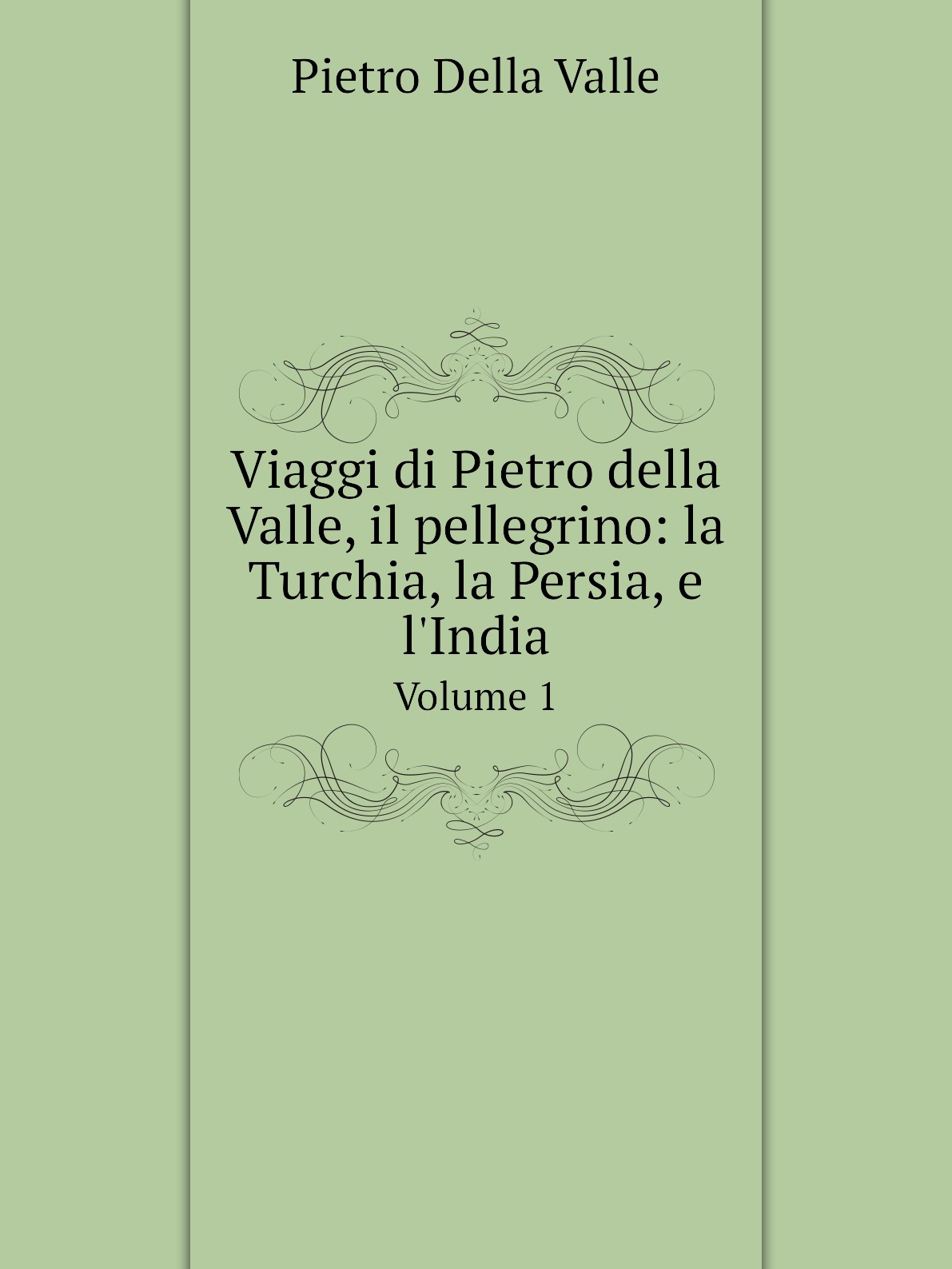 

Viaggi di Pietro della Valle, il pellegrino: la Turchia, la Persia, e l'India