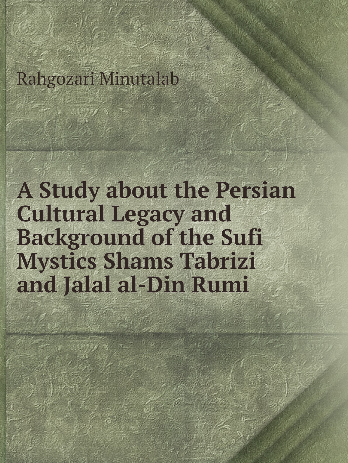 

A Study about the Persian Cultural Legacy and Background of the Sufi Mystics Shams Tabrizi