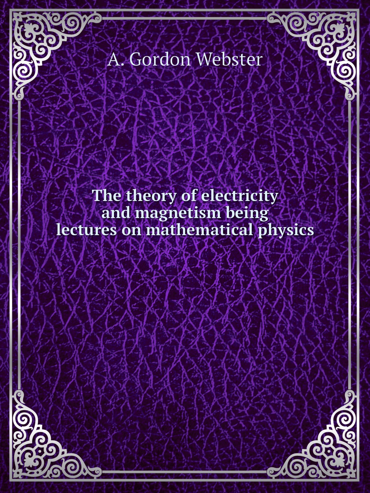 

The theory of electricity and magnetism being lectures on mathematical physics