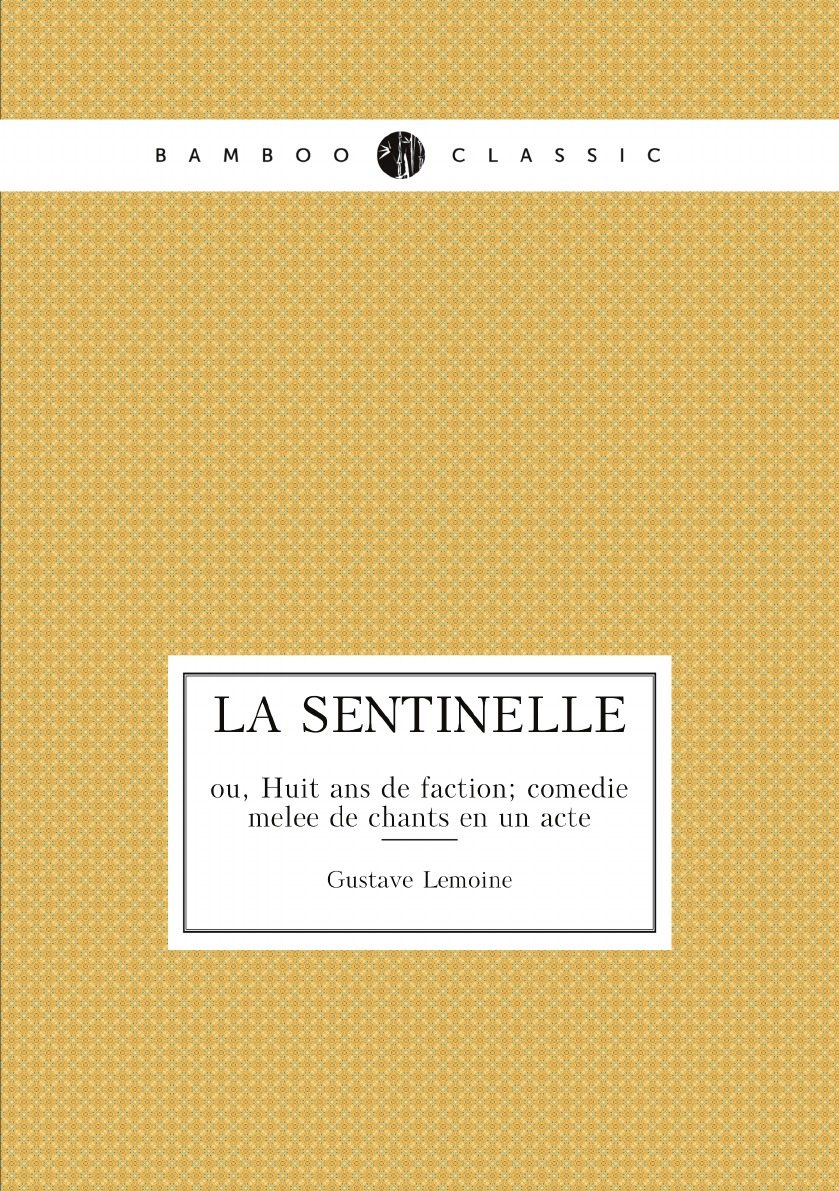 

La sentinelle; ou, Huit ans de faction; comedie melee de chants en un acte