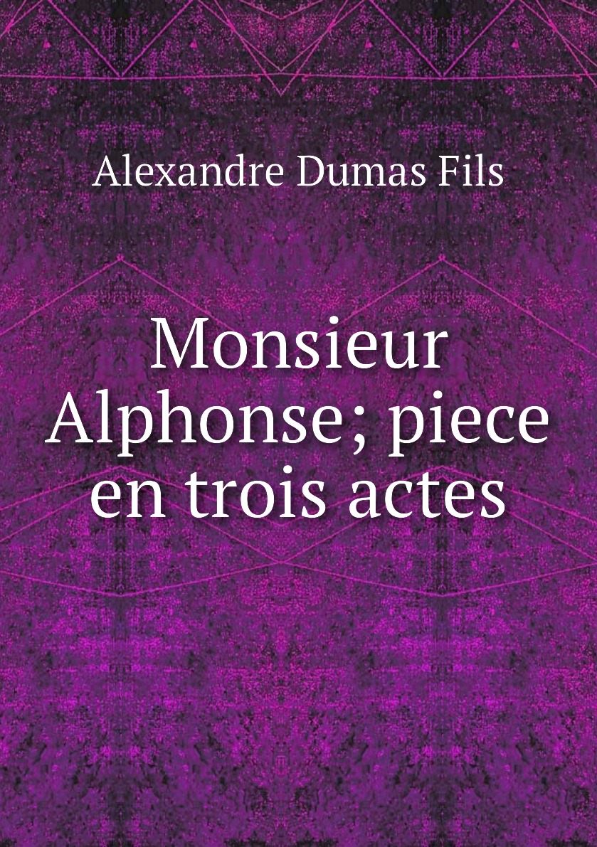 

Monsieur Alphonse; piece en trois actes