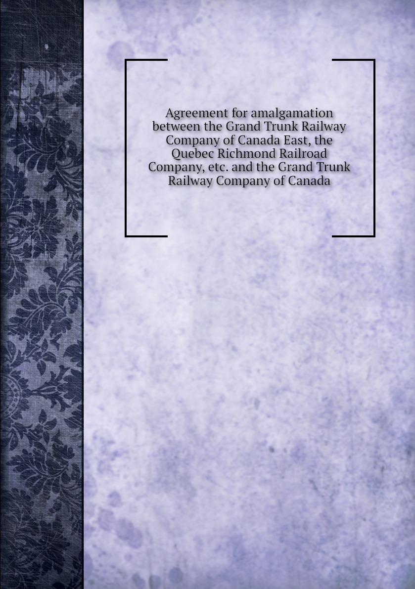 

Agreement for amalgamation between the Grand Trunk Railway Company of Canada