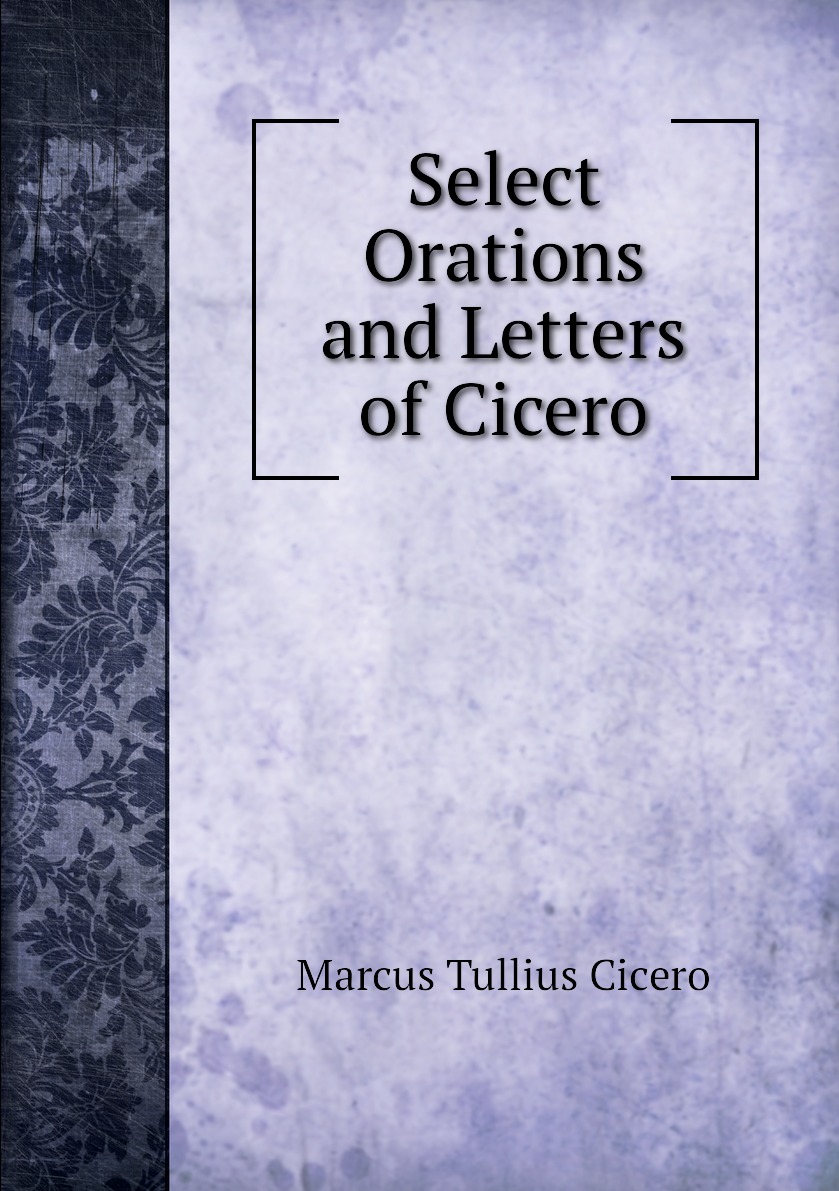 

Select Orations and Letters of Cicero