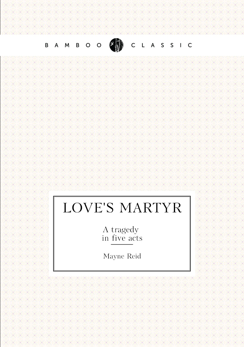 

Love's martyr. A tragedy in five acts