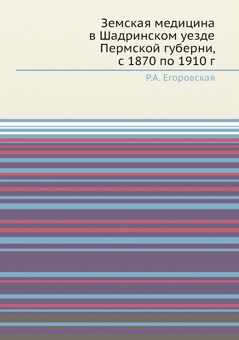  Книга Земская медицина в Шадринском уезде Пермской губерни, с 1870 по 1910 г