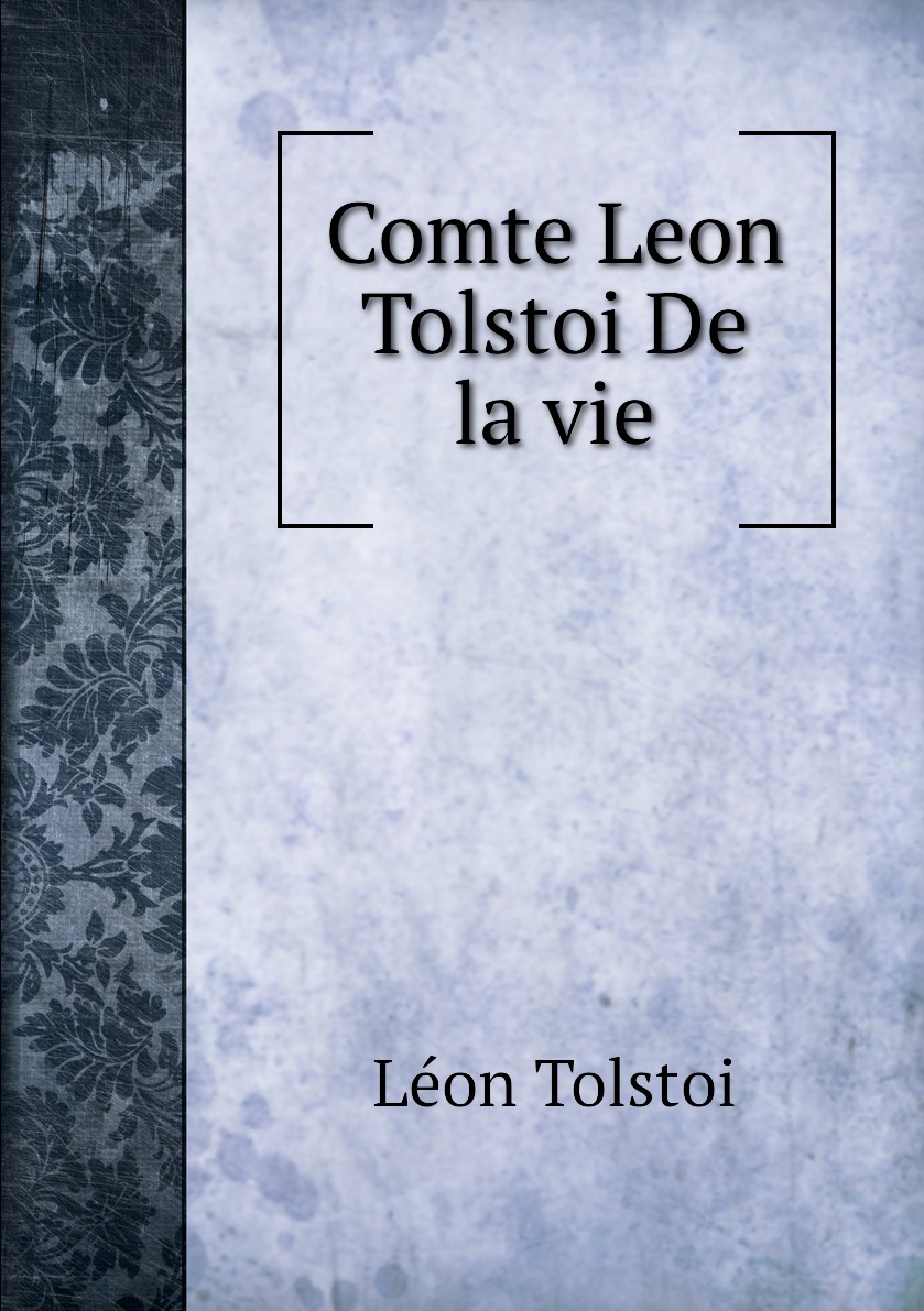 

Comte Leon Tolstoi De la vie