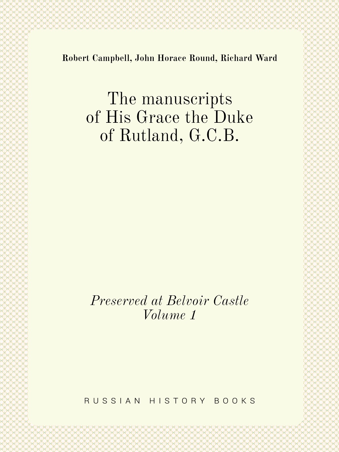 

The manuscripts of His Grace the Duke of Rutland, G.C.B.