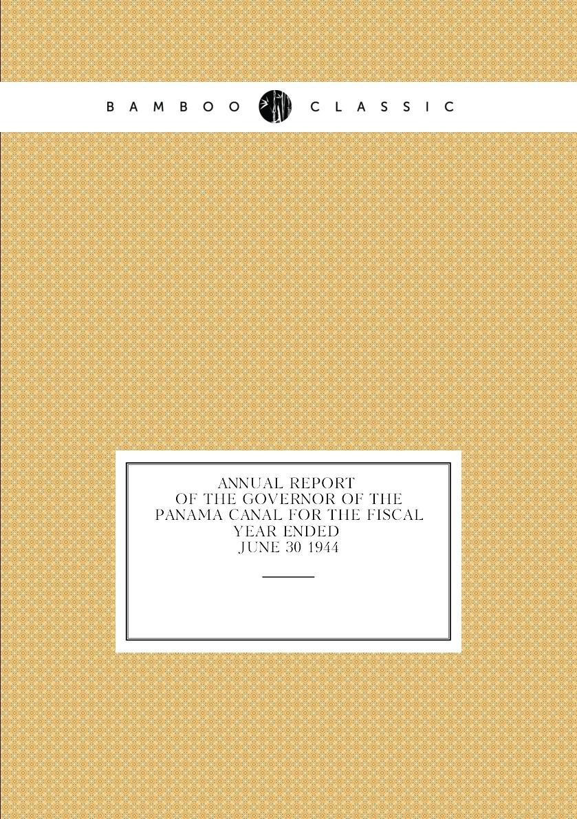 

Annual report of the Governor of the Panama Canal for the fiscal year ended june 30 1944