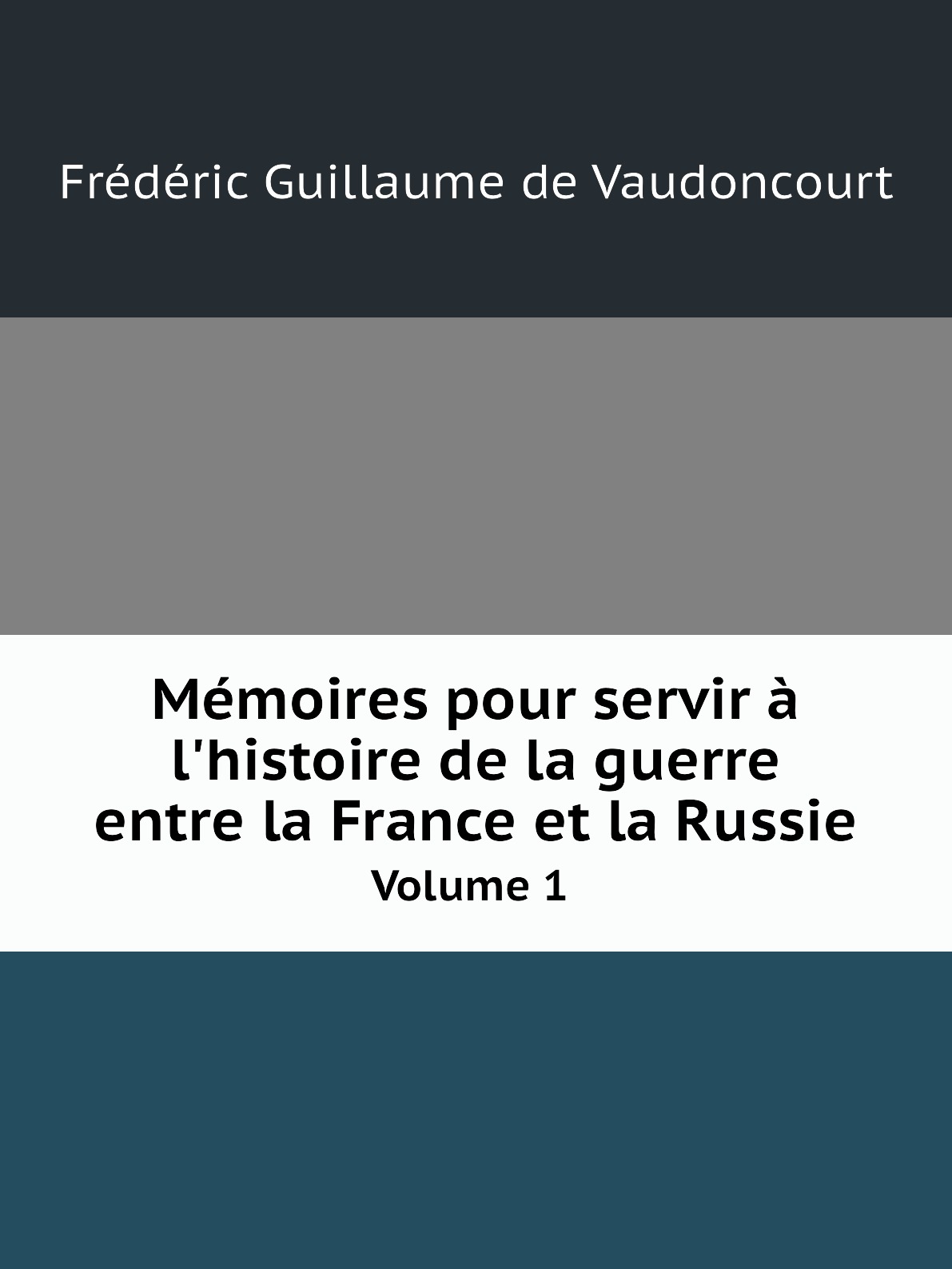 

Memoires pour servir a l'histoire de la guerre entre la France et la Russie. Volume 1