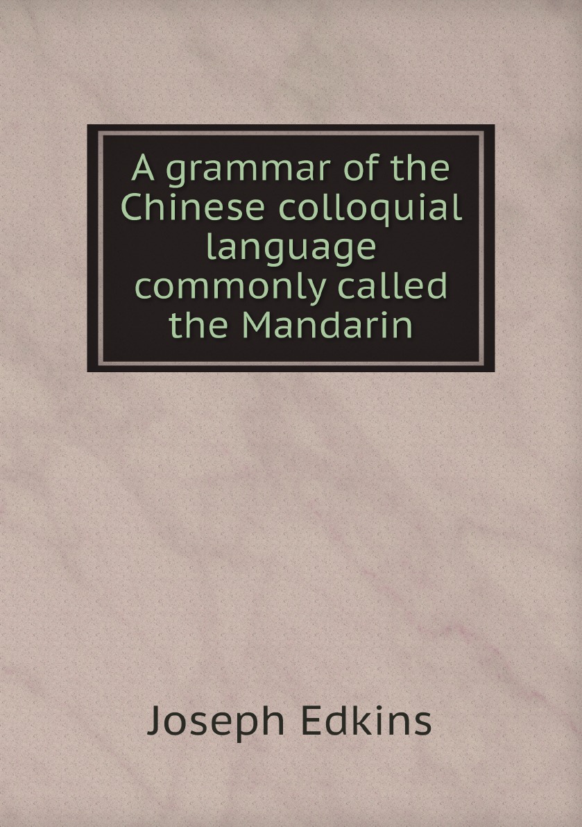 

A grammar of the Chinese colloquial language commonly called the Mandarin