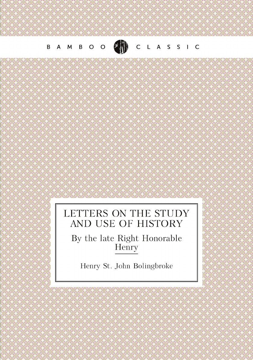 

Letters on the Study and Use of History: By the late Right Honorable Henry