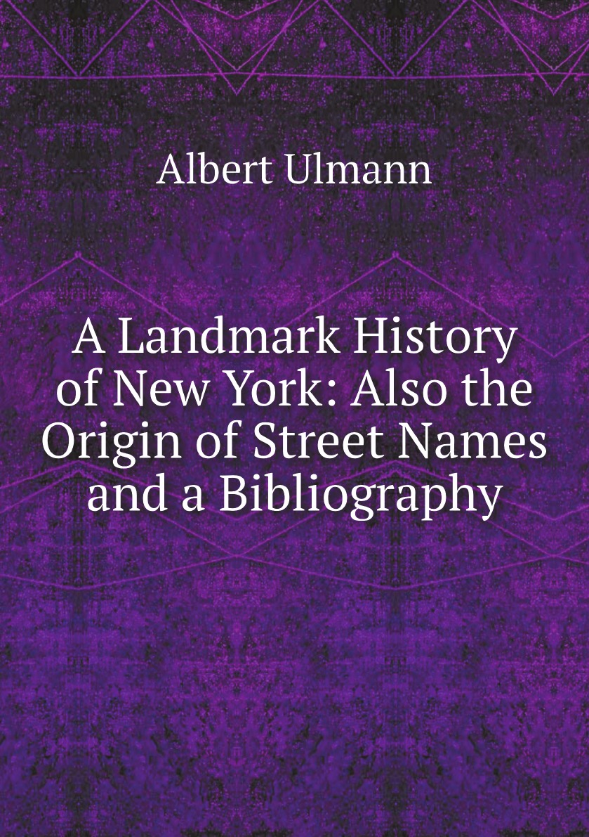 

A Landmark History of New York: Also the Origin of Street Names and a Bibliography