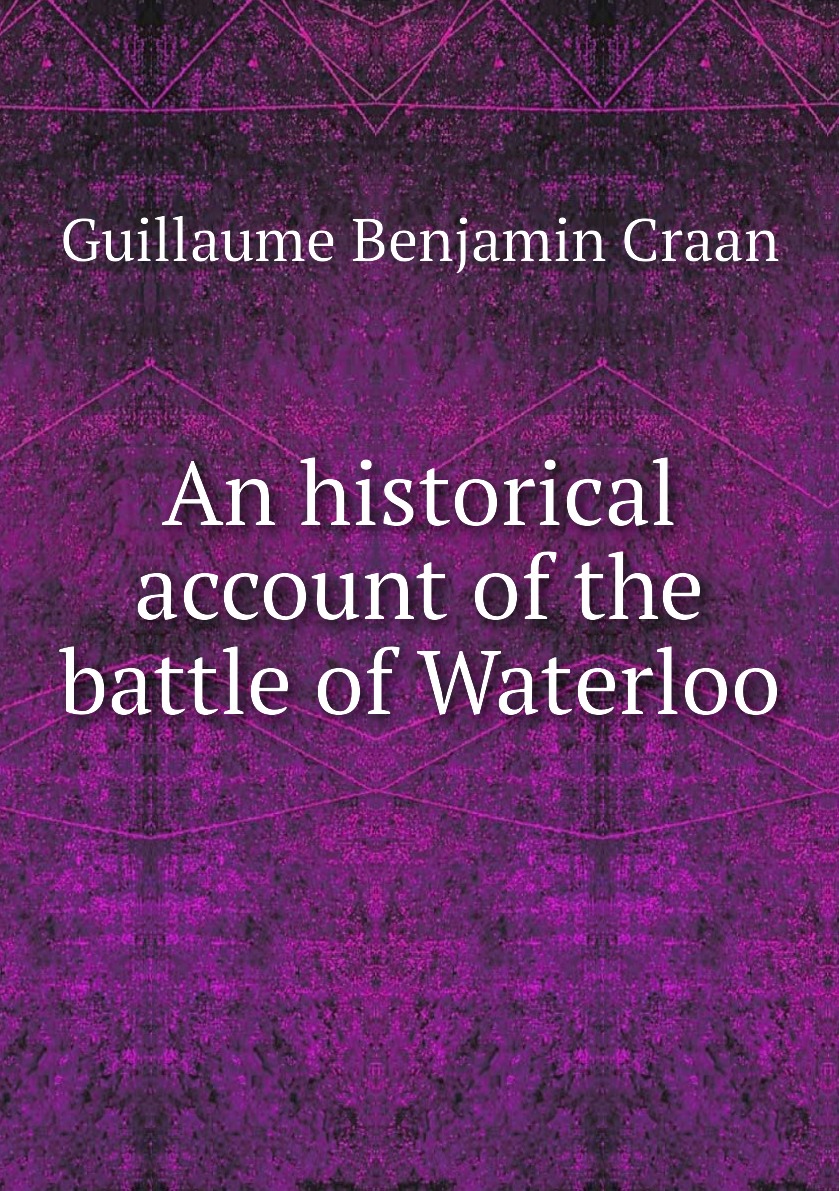 

An historical account of the battle of Waterloo