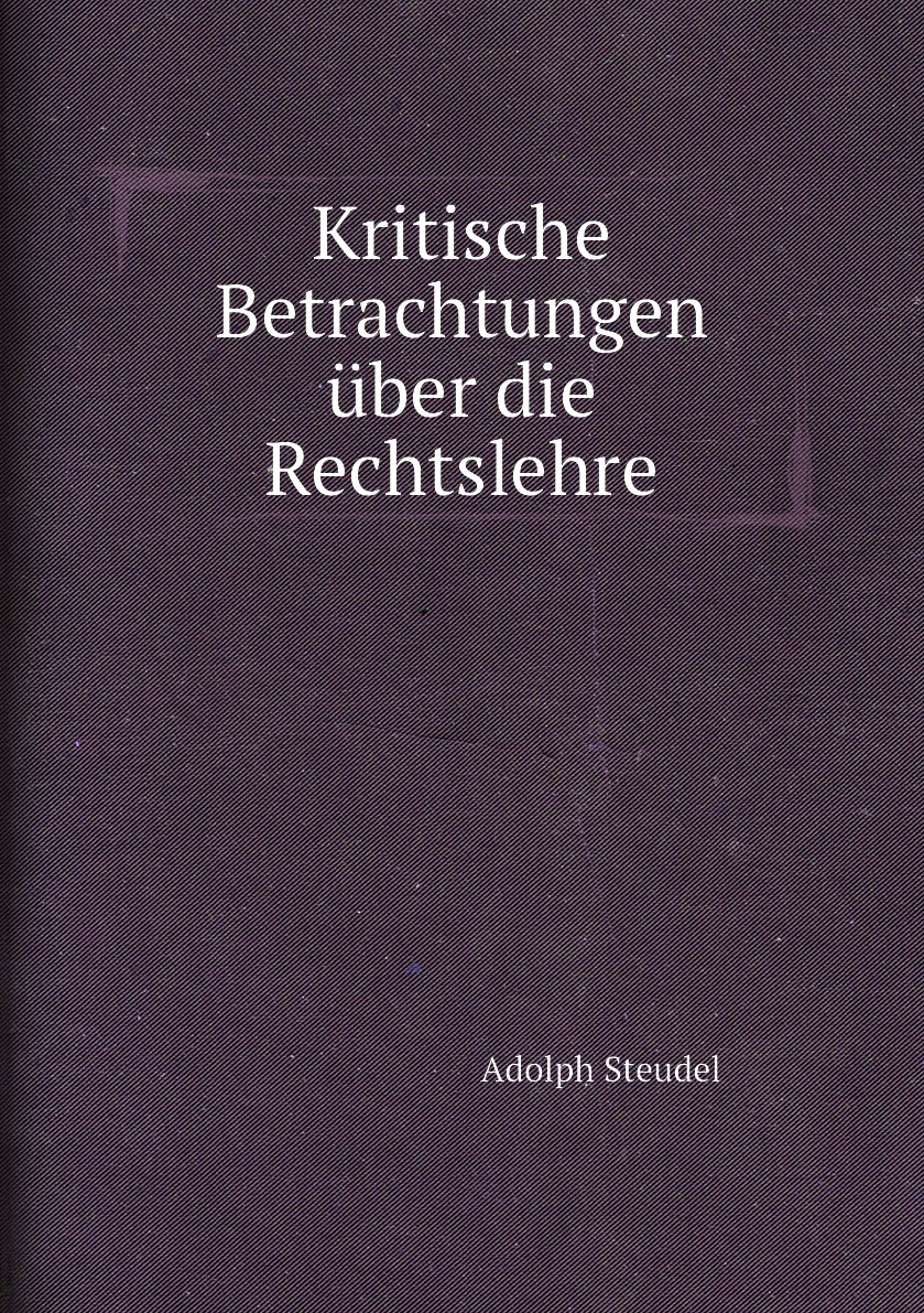 

Kritische Betrachtungen uber die Rechtslehre