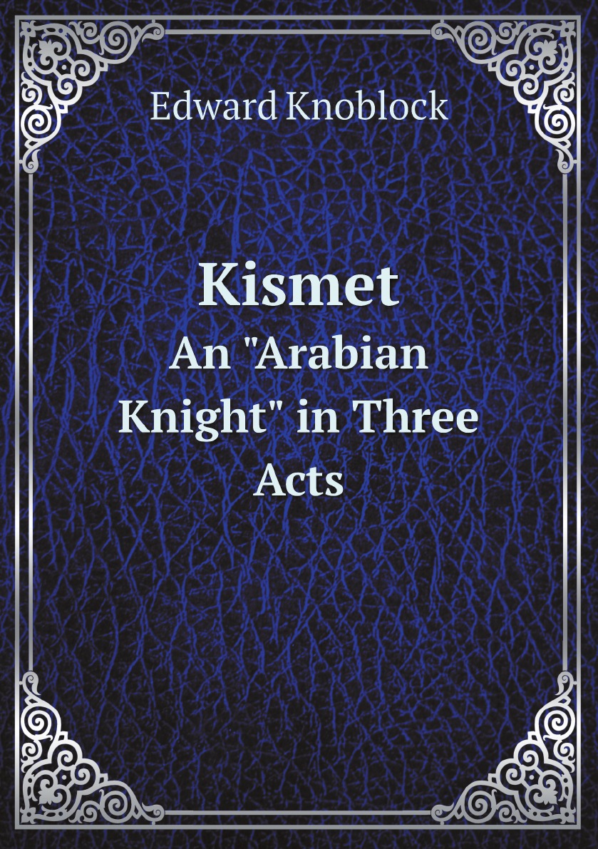 

Kismet: An "Arabian Knight" in Three Acts