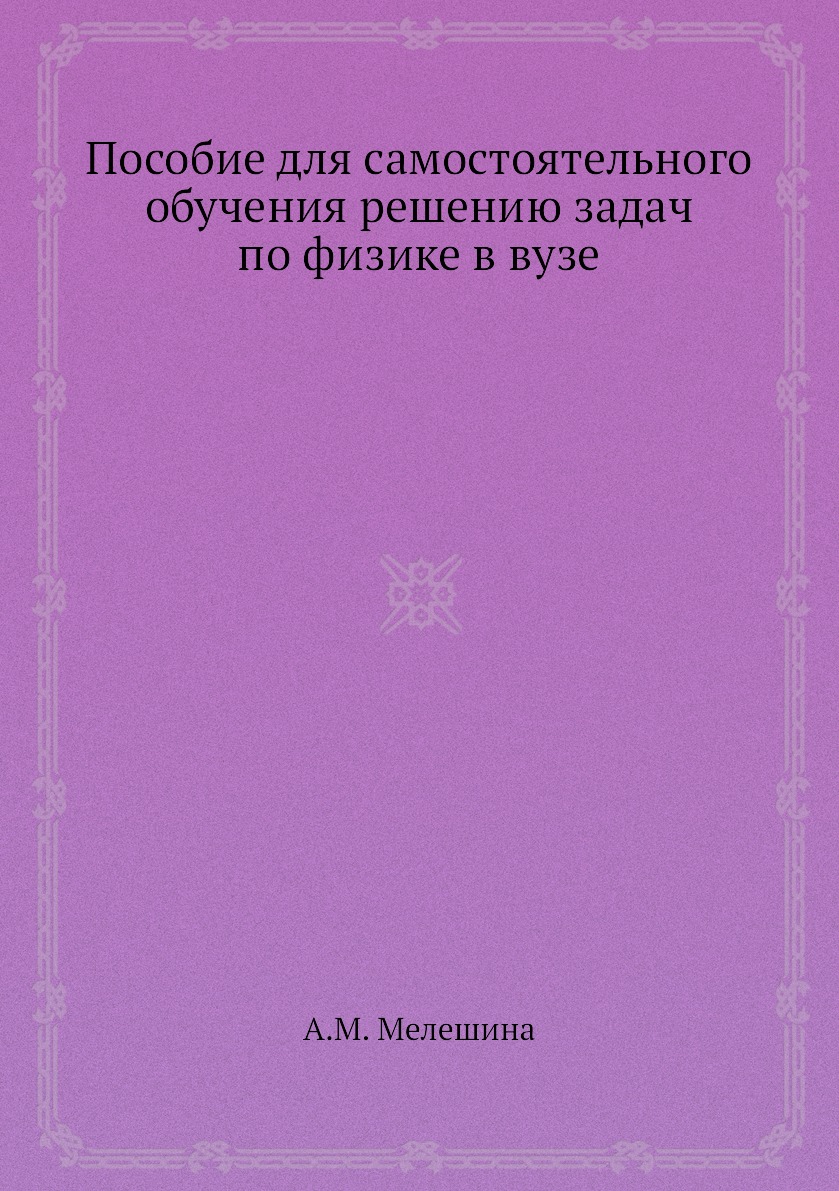 Книга Пособие для самостоятельного обучения решению задач по физике в вузе