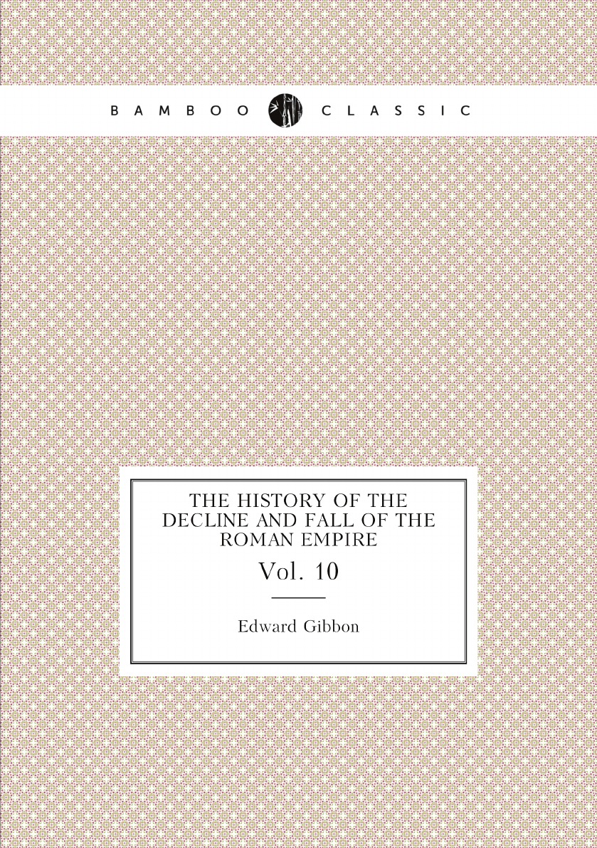 

The History of the Decline and Fall of the Roman Empire: By Edward Gibbon .