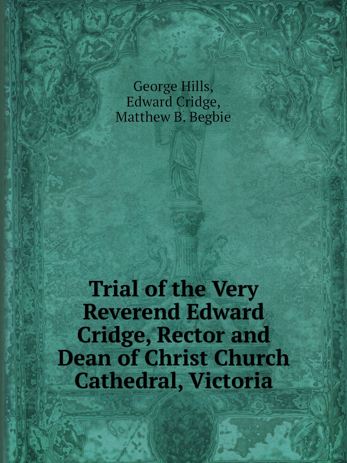 

Trial of the Very Reverend Edward Cridge, Rector and Dean of Christ Church Cathedral