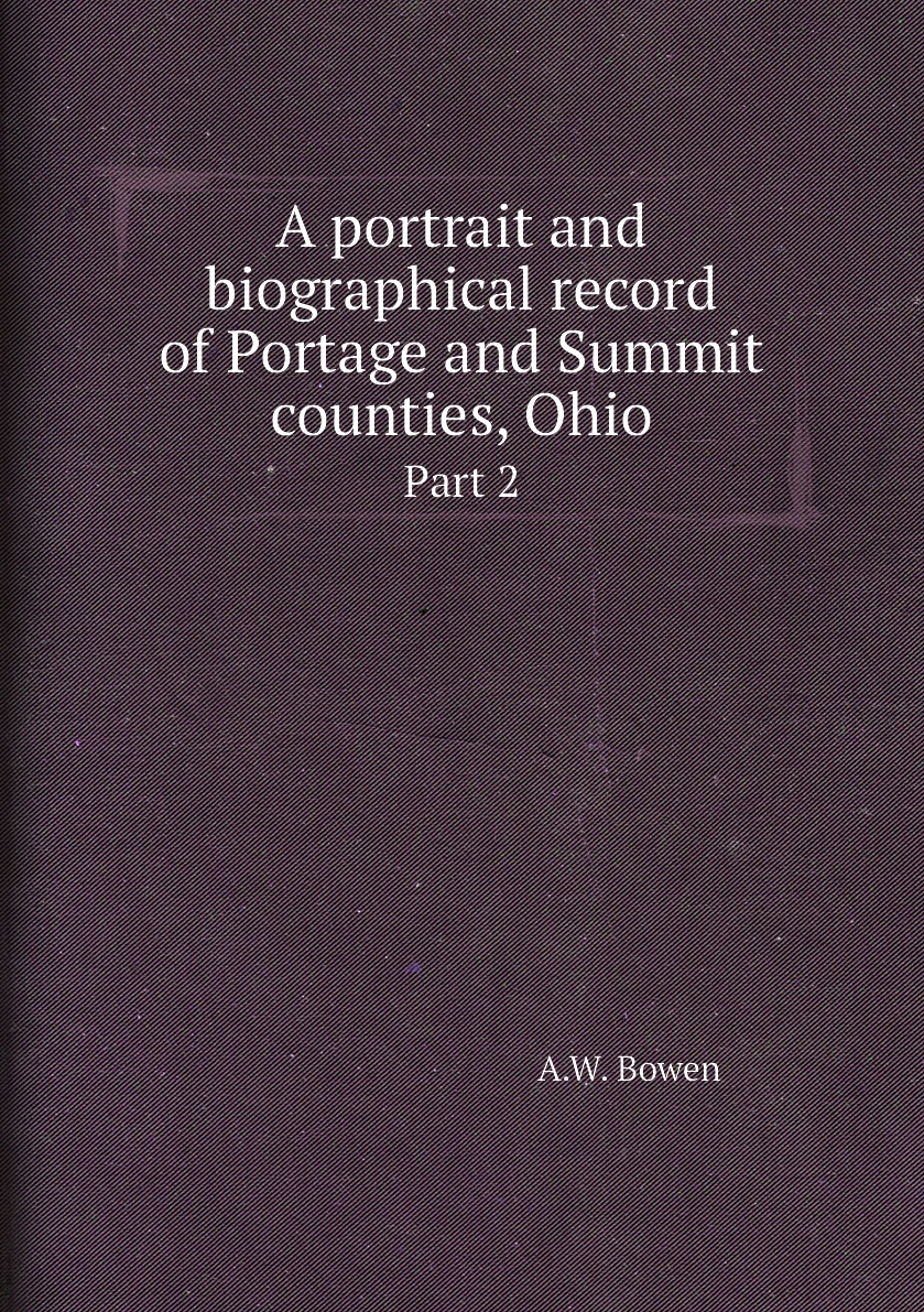 

A portrait and biographical record of Portage and Summit counties, Ohio