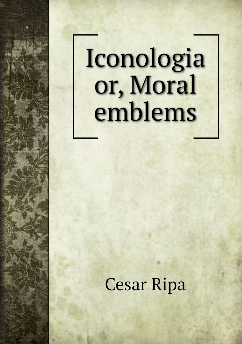 

Iconologia, or, Moral emblems