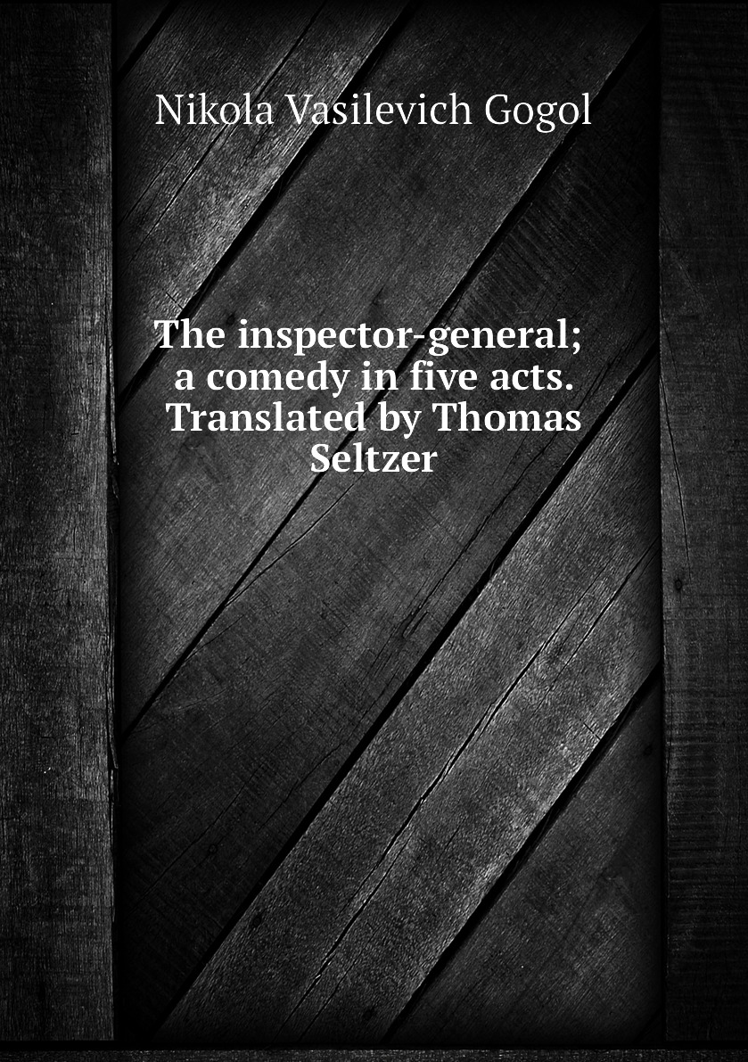 

The inspector-general; a comedy in five acts. Translated by Thomas Seltzer