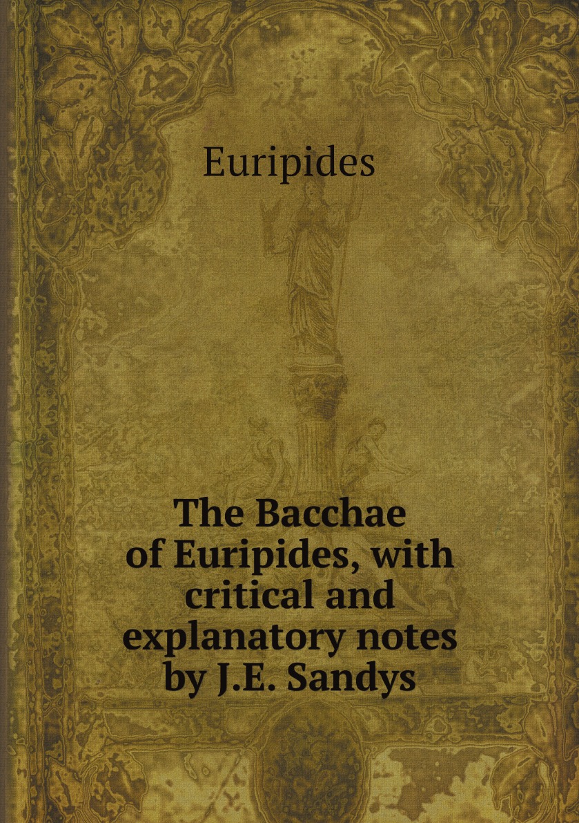 

The Bacchae of Euripides, with critical and explanatory notes by J.E. Sandys