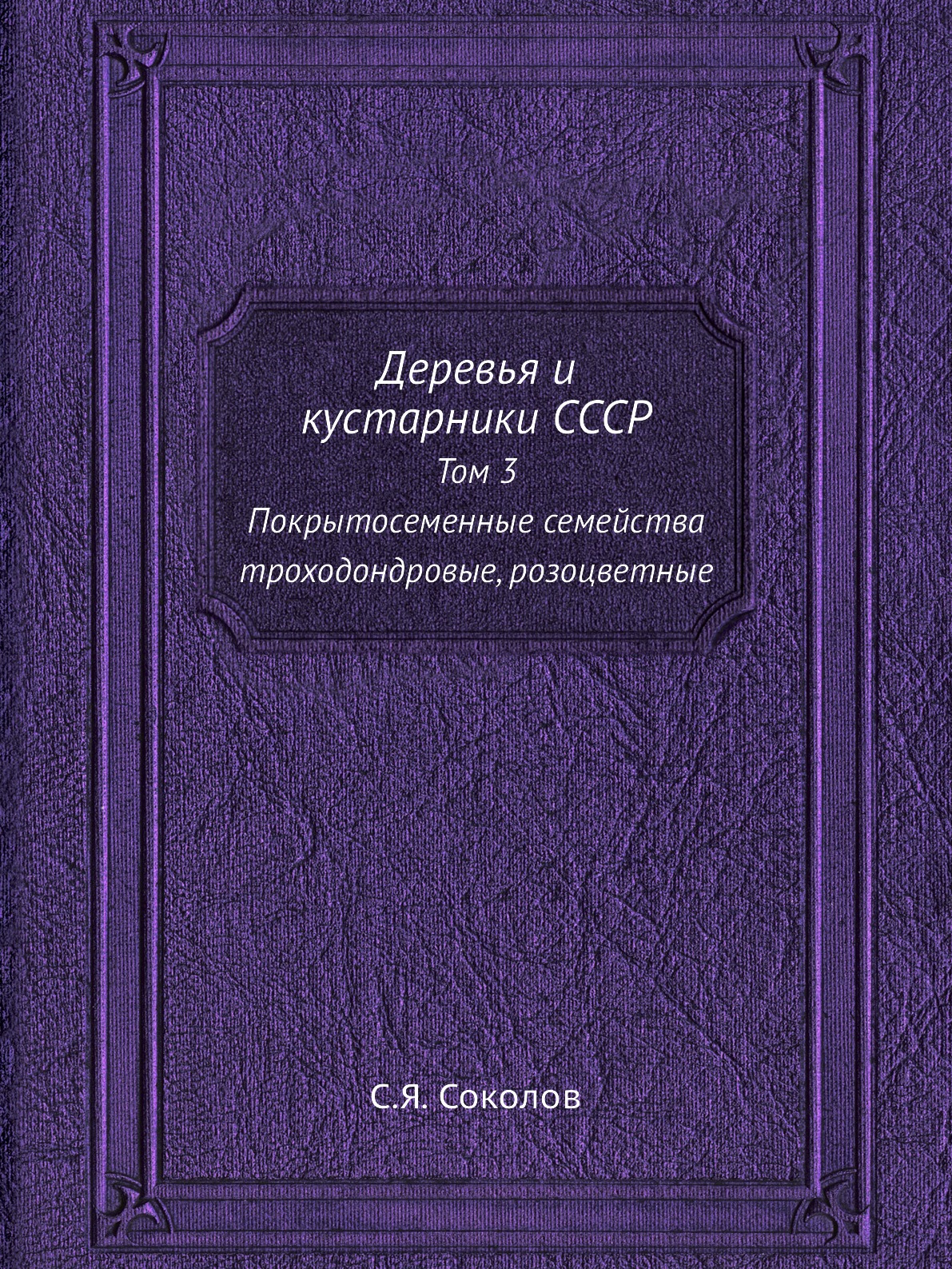 

Деревья и кустарники СССР. Том 3 Покрытосеменные семейства троходондровые, розоцв...