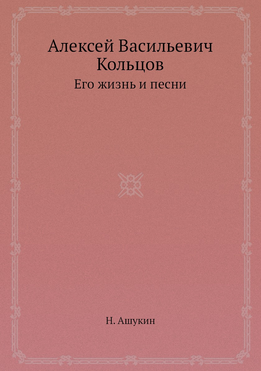 

Книга Алексей Васильевич Кольцов. Его жизнь и песни