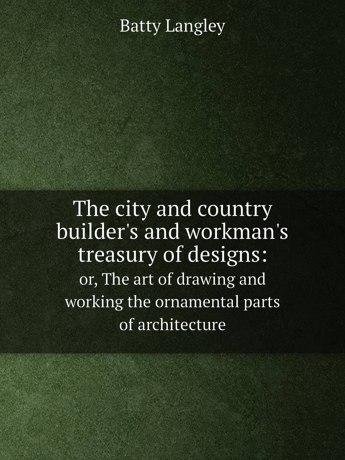 

The city and country builder's and workman's treasury of designs: