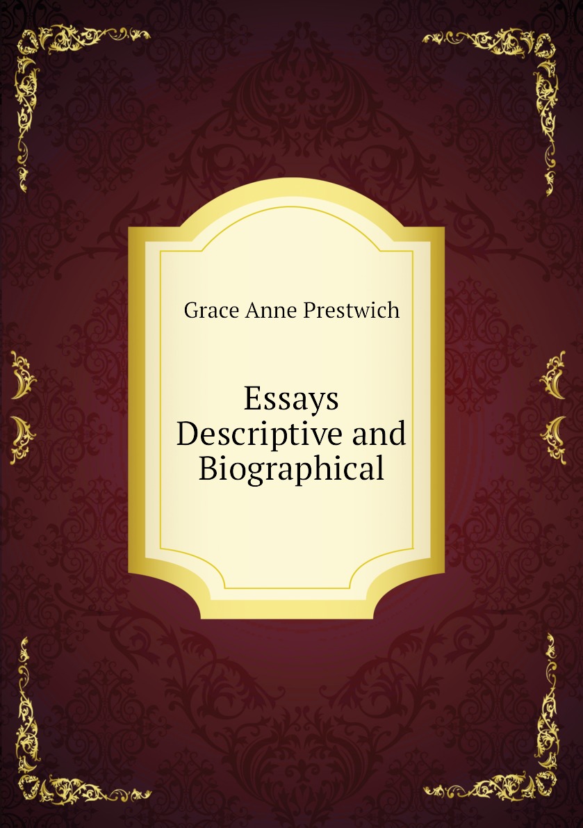 

Essays Descriptive and Biographical