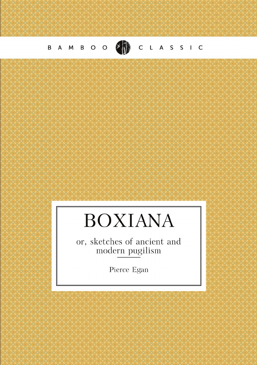 

Boxiana ; or, sketches of ancient and modern pugilism