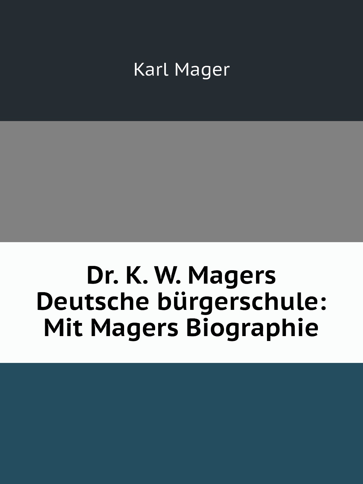 

Dr. K. W. Magers Deutsche burgerschule: Mit Magers Biographie