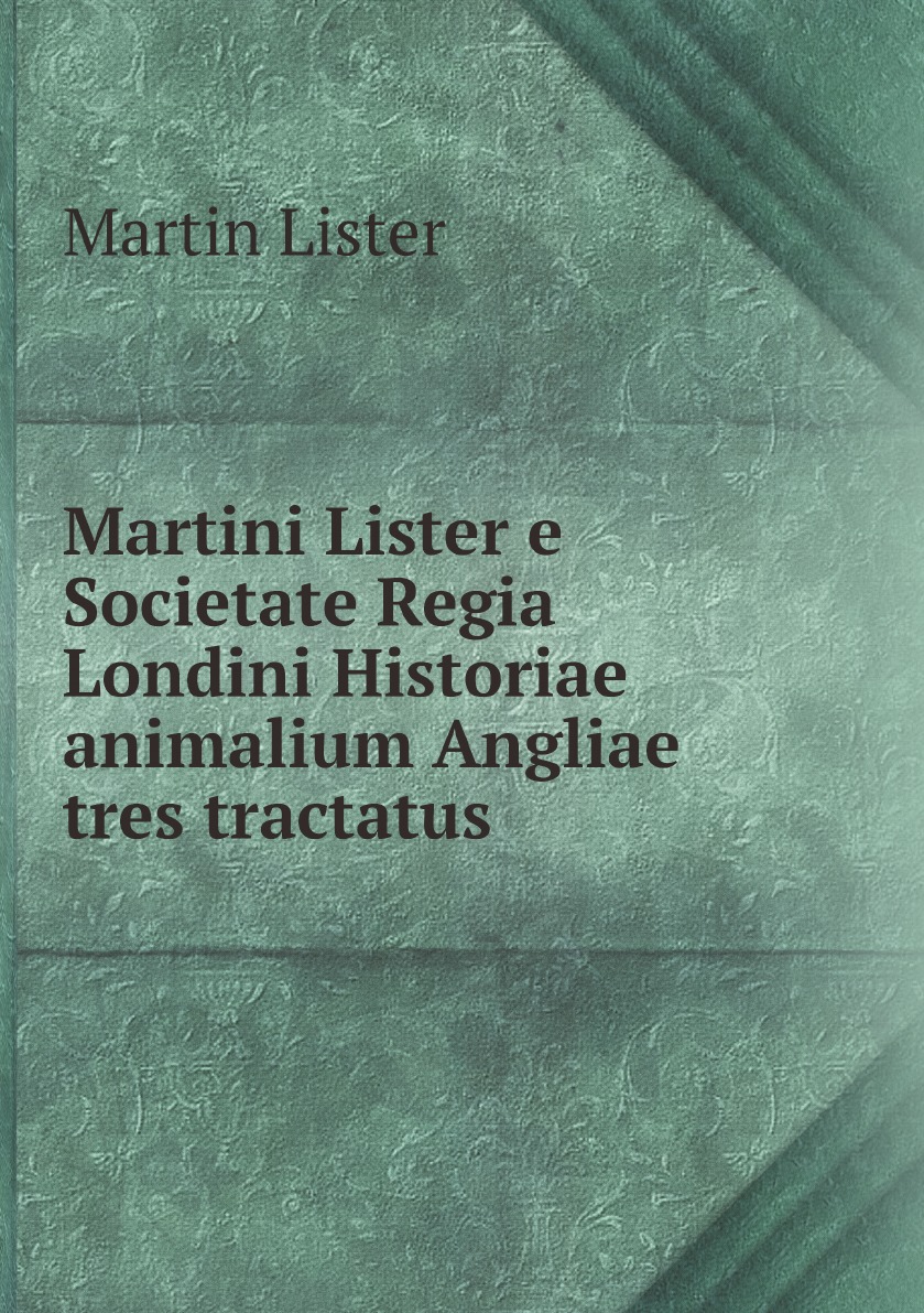 

Martini Lister e Societate Regia Londini Historiae animalium Angliae tres