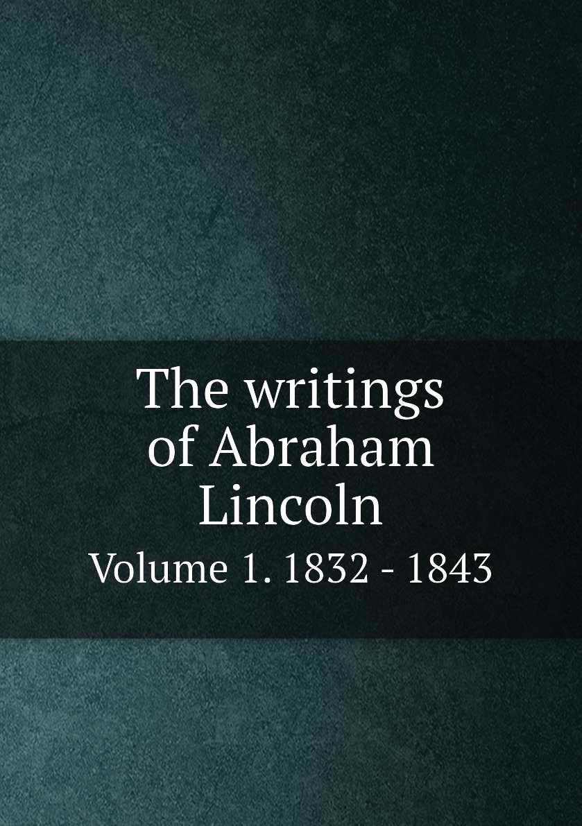 

The writings of Abraham Lincoln