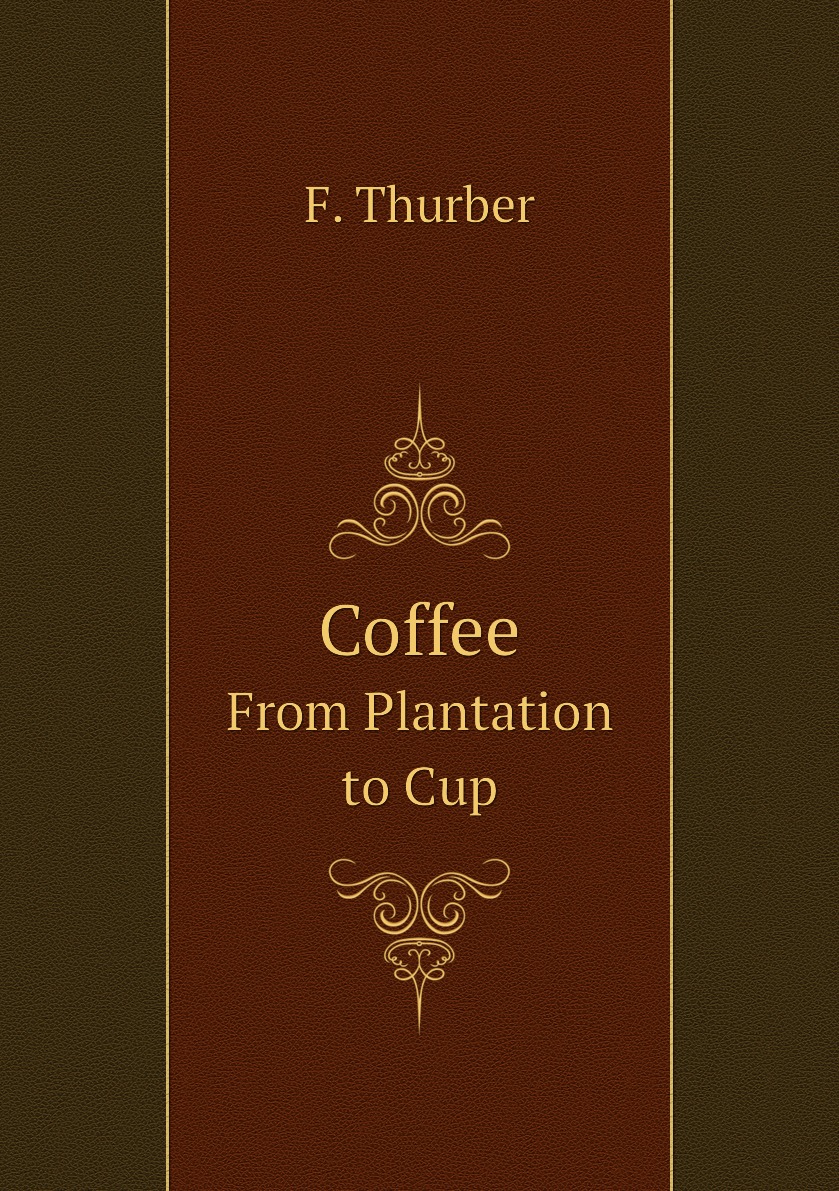

Coffee; from Plantation to Cup: A Brief History of Coffee Production