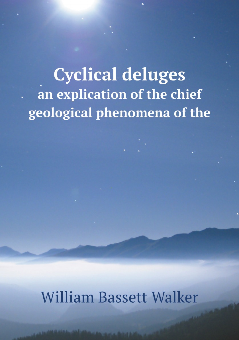 

Cyclical deluges; an explication of the chief geological phenomena of the