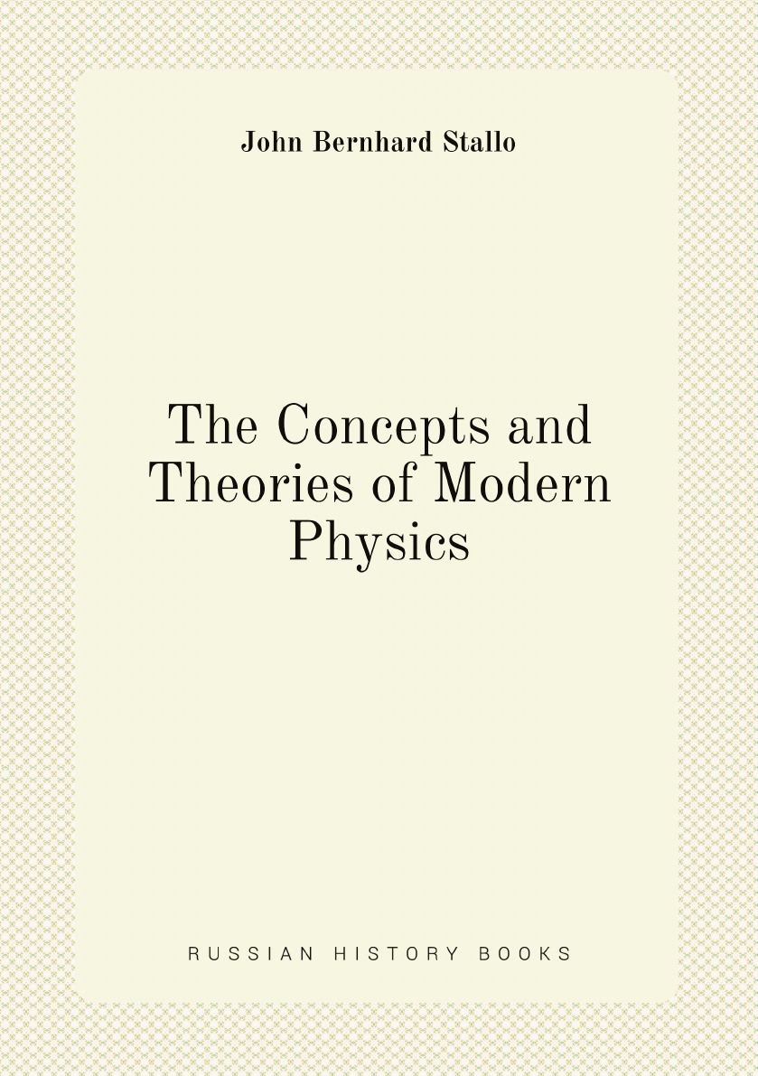 

The Concepts and Theories of Modern Physics