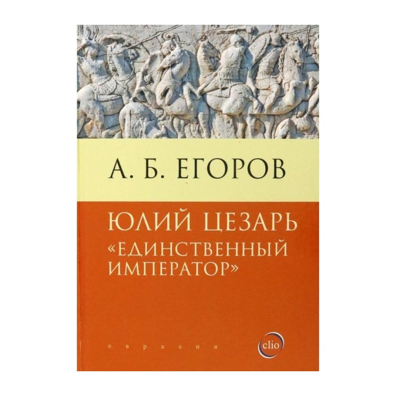 

Егоров А. Юлий Цезарь Единственный император, ИСТОРИЯ, МЕМУАРЫ, БИОГРАФИИ