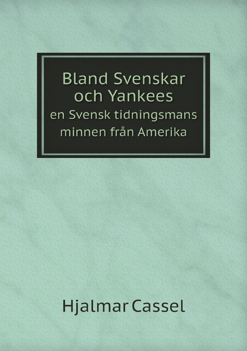 

Bland Svenskar och Yankees: en Svensk tidningsmans minnen fran Amerika