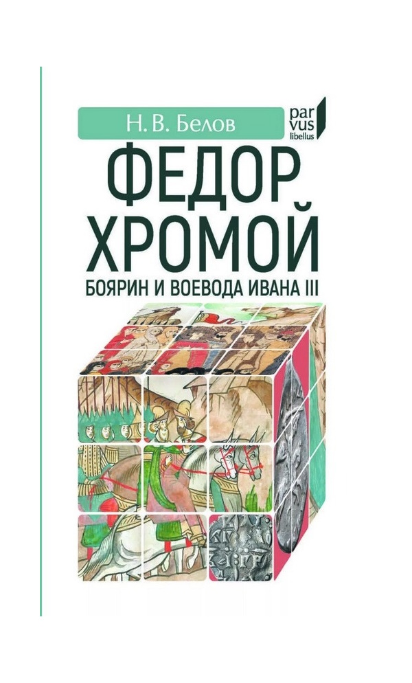 

Белов Н. Федор Хромой-боярин и воевода Ивана III, ИСТОРИЯ, МЕМУАРЫ, БИОГРАФИИ