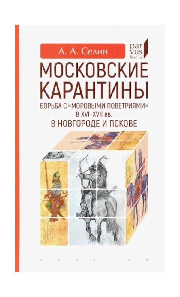

Селин А. Московские карантины.Борьба с моровыми поветриями в XVI-XVII вв., ИСТОРИЯ.ИСТОРИЧЕСКИЕ НАУКИ