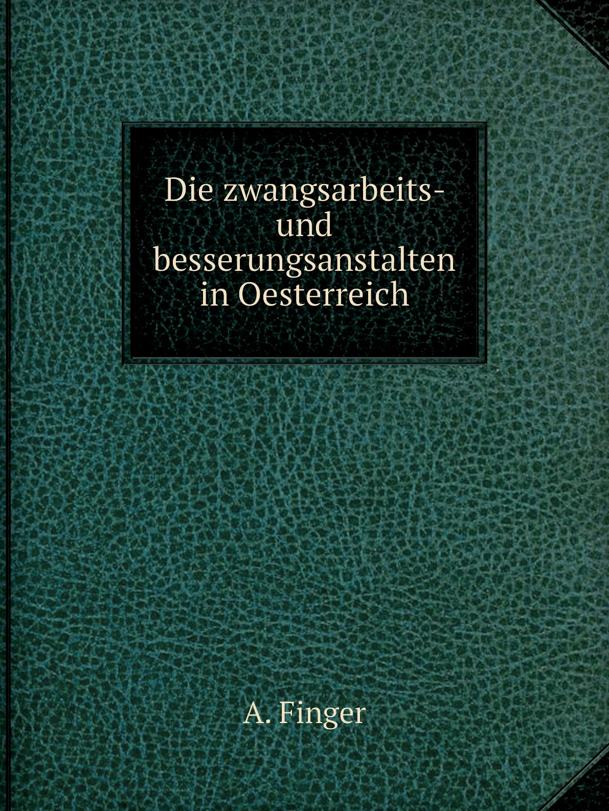 

Die zwangsarbeits- und besserungsanstalten in Oesterreich