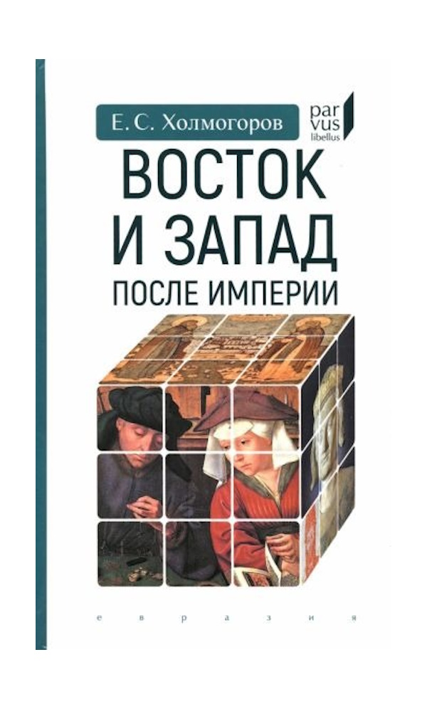 

Холмогоров Е. Евразия Восток и Запад после Империи, ИСТОРИЯ.ИСТОРИЧЕСКИЕ НАУКИ